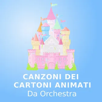 Canzoni Dei Cartoni Animati (Da Orchestra) by Bambini Music