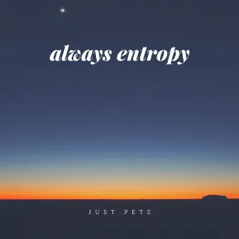 Always Entopy by Just Pete