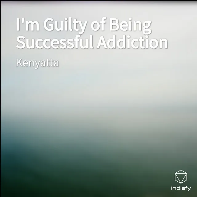 I'm Guilty of Being Successful Addiction