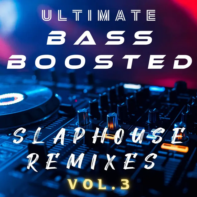 Ultimate Bass Boosted: Slap House Remixes, Vol. 3