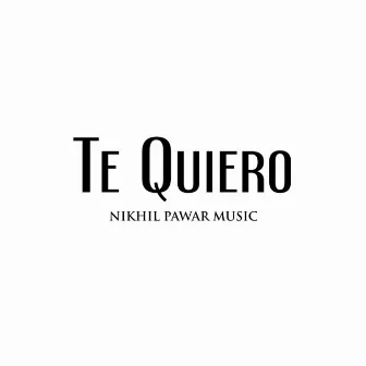 Te Quiero (Deluxe Edition) by Nikhil Pawar Music