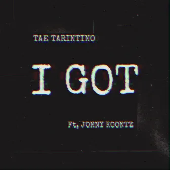 I Got by Tae Tarintino