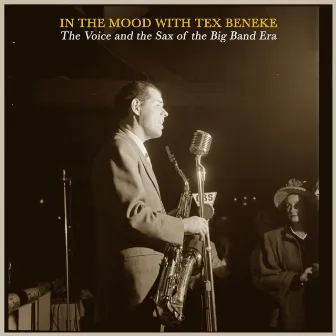 In the Mood with Tex Beneke - The Voice and the Sax of the Big Band Era by Tex Beneke & His Orchestra