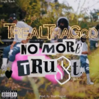 No More Trust by TrealthaGod