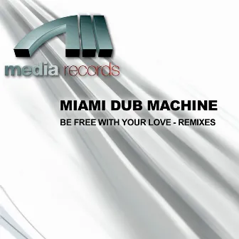 Be Free With Your Love - Remixes by Miami Dub Machine