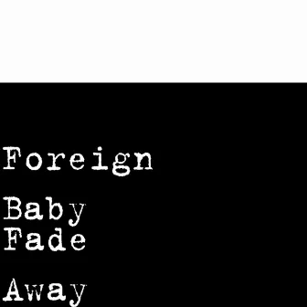 Fade Away by Foreign Baby