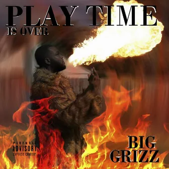 PlayTime Is Over by Big Grizz