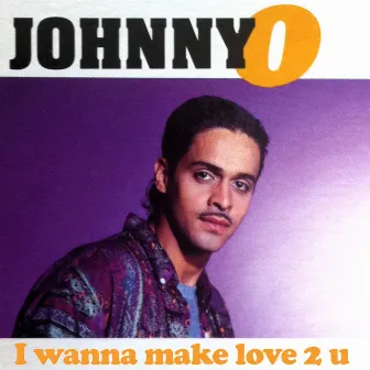 I Wanna Make Love 2 U by Johnny O.