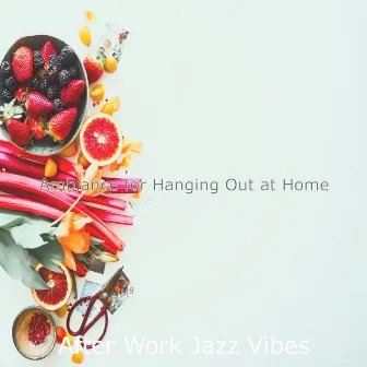 Ambiance for Hanging Out at Home by After Work Jazz Vibes