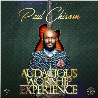 Audacious Worship Experience by Paul Chisom