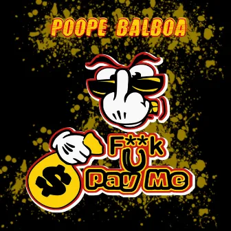 F**K U Pay Me by Poope Balboa