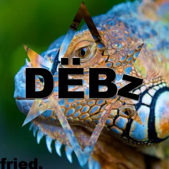 Fried by Dëbz