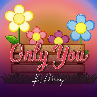 Only You by R Mixy