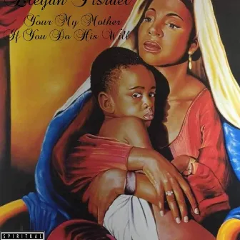 Your my mother by Eleyah Y'israel