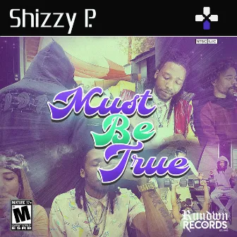 Must Be True by Shizzy P