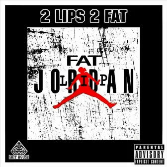 2 Lips 2 Fat by Fat Lip Jordan