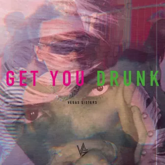 Get You Drunk by Vegas Sisters