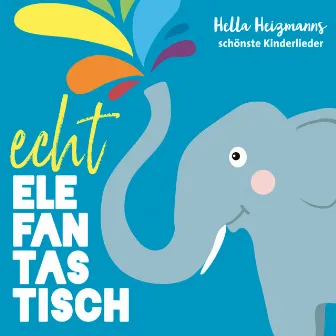 Echt elefantastisch - Hella Heizmanns schönste Kinderlieder by Königskinder Hüttenberg