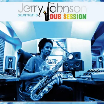 Saxman's Dub Session by Jerry Johnson