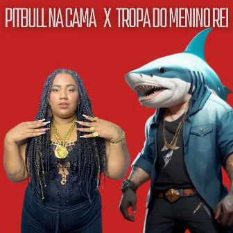 Pitbull na Cama X Tropa do Menino Rei by Shark Bo$$