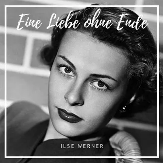 Eine Liebe ohne Ende by Ilse Werner