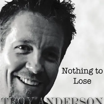 Nothing to Lose by Troy Anderson