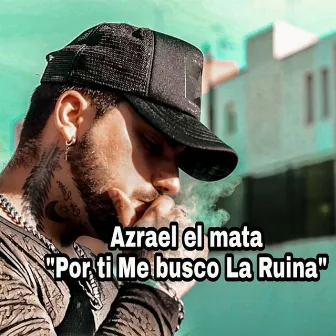 Por Ti Me Busco la Ruina by Azrael El Mata