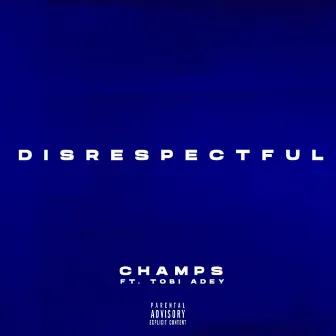 Disrespectful by Champs