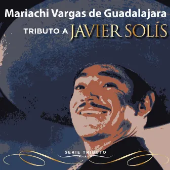 Serie Tributo: Tributo a Javier Solís by Mariachi Vargas de Guadalajara