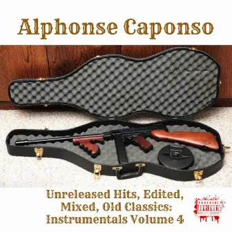 Unreleased Hits, Edited, Mixed, Old Classics: Instrumentals, Vol. 4 by Alphonse Caponso