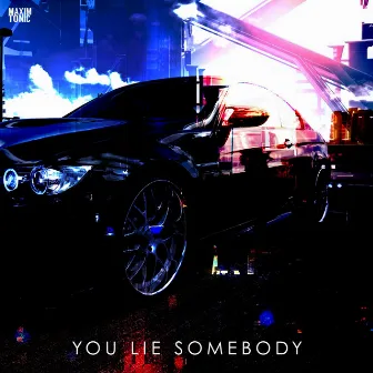 You Lie Somebody (Extended Club Mix) by Maxim Tonic