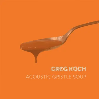 Acoustic Gristle Soup by Greg Koch