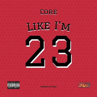 Like I'm 23 by Core