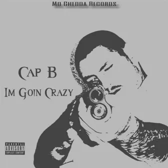 Im Goin Crazy by Cap B