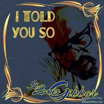 I Told You So (Remastered) by St. Louis Gibbor