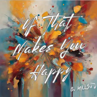 If That Makes You Happy by B. Mills