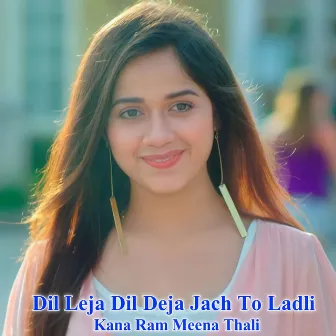 Dil Leja Dil Deja Jach To Ladli by Ashish Meena