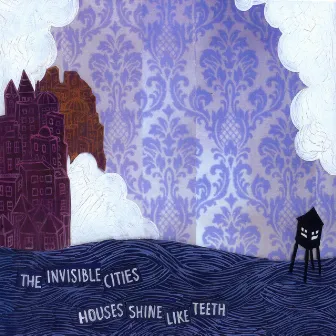 Houses Shine Like Teeth by The Invisible Cities