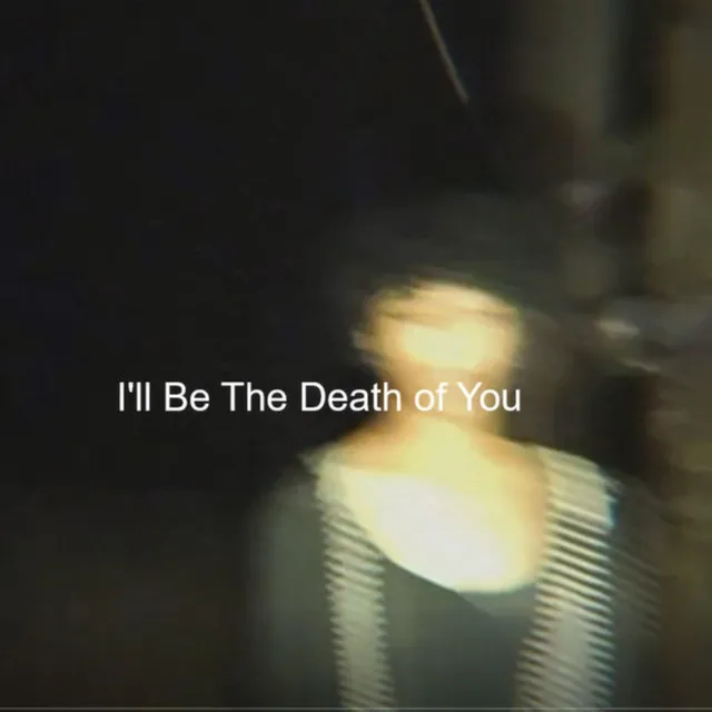 I'll Be The Death of You