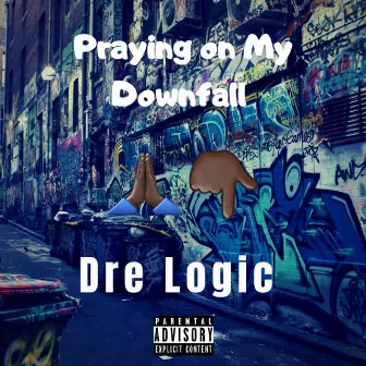 Praying on My Downfall by Dre Logic