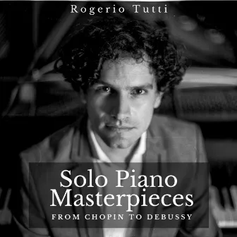 Solo Piano Masterpieces: From Chopin to Debussy by Rogerio Tutti