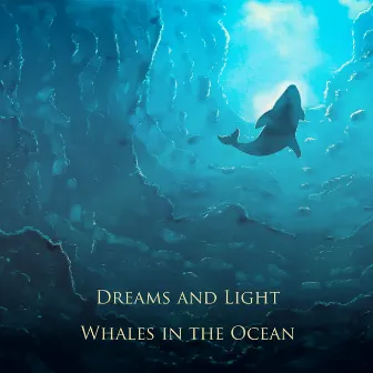 Whales in the Ocean by Dreams and Light