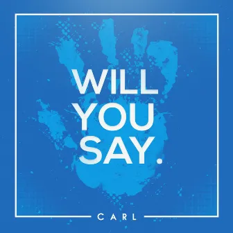 Will You Say by Carl