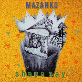 Shape Say by Mazanko