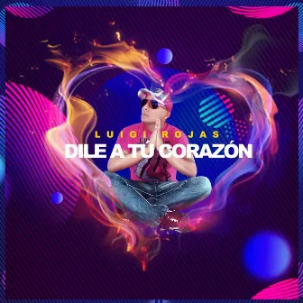 Dile a Tu Corazón by Luigi Rojas