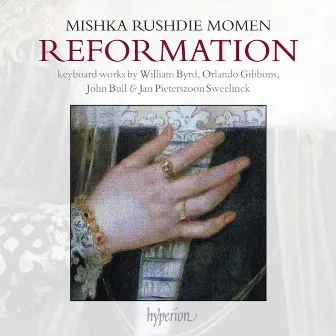 Reformation: Keyboard works by William Byrd, Orlando Gibbons, John Bull & Jan Pieterszoon Sweelinck by Mishka Rushdie Momen