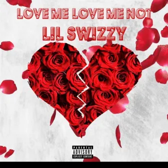 Love Me, Love Me Not by Lil Swizzy