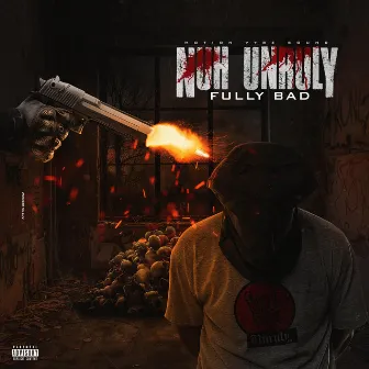 Nuh Unruly by Fully Bad