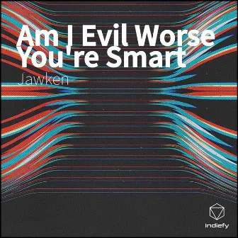 Am I Evil Worse You're Smart by Jawken