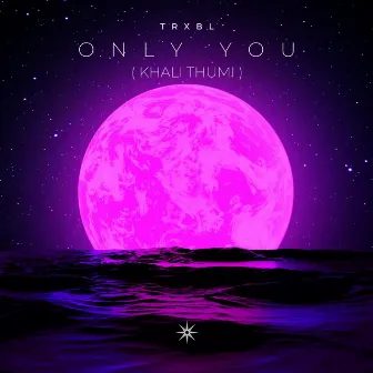 Only You (Khali Thumi) by Trxbl